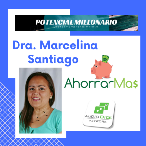 Dra. Marcelina Santiago de Ahorrar Más en Potencial Millonario de Audio Dice Network por Felix A. Montelara