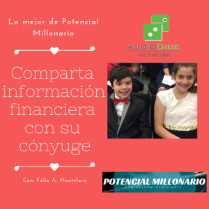 Comparta información financiera con su pareja antes que sea un problema, en Lo Mejor de Potencial Millonario con Felix A. Montelara en Audio Dice Network