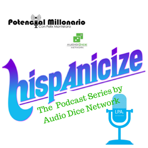 Hispanicize- ”Cuento Millonario” por Logra tu Dream |   Ep 226 Potencial Millonario por Felix A. Montelara en Audio Dice Network