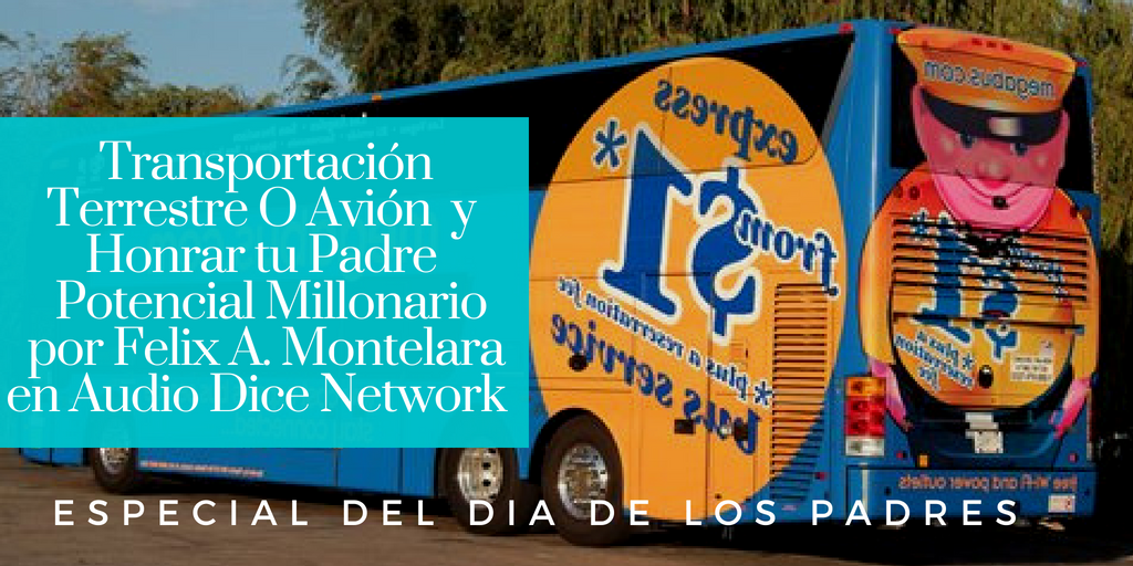 Transportación terrestre O Avión  y Honrar tu Padre | Ep 240 Potencial Millonario por Felix A. Montelara en Audio Dice Network en Español (Spanish)