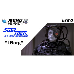 Star Trek The Next Generation ”I Borg” (Nerd Heaven #003)