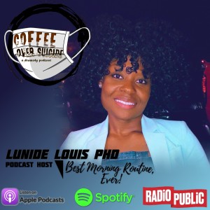 Coffee Over Suicide # 88 - Lunide Louis PhD. (Best Morning Routine, Ever!)