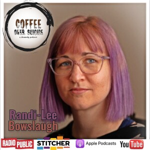 Coffee Over Suicide # 123 - Randi-Lee Bowslaugh