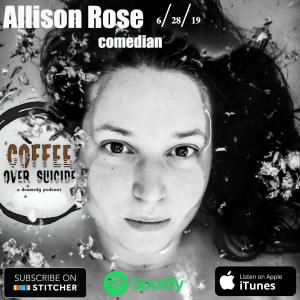 Coffee Over Suicide # 37 - Allison Rose (Comedy)