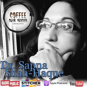 Coffee Over Suicide # 121 - Dr. Sapna Shah-Haque (The Worthy Physician)