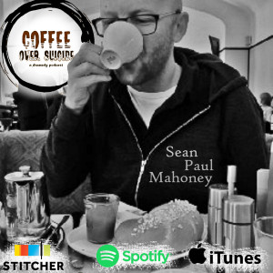 Coffee Over Suicide # 42 - Sean Paul Mahoney (Now That You’ve Stopped Dying)