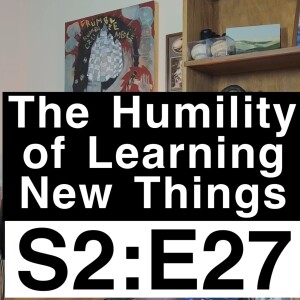 The Humility of Learning New Things | S2:E27 | Jupiter Frerer & Jason English