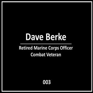 003: Dave Berke - Retired Marine Corps Officer | Combat Veteran