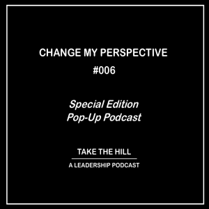 006: Change My Perspective  - Special "Pop Up" Podcast