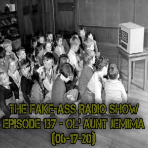 Episode 137 - Ol' Aunt Jemima (06-17-20)