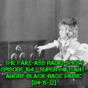 Episode 164 - Super-Militant-Angry-Black-Rage Music (04-15-22)