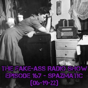 Episode 167 - Spazmatic (06-19-22)