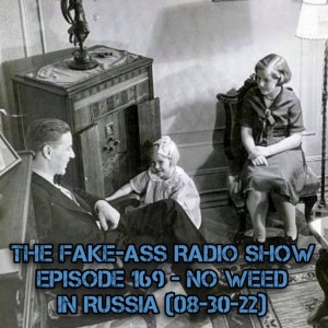 Episode 169 - No Weed In Russia (08-30-22)