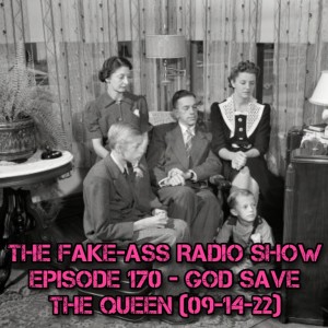 Episode 170 - God Save The Queen (09-14-22)