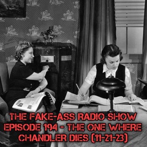 Episode 194 - The One Where Chandler Dies (11-21-23)