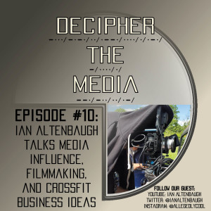 Decipher the Media #10: Ian Altenbaugh Talks Media Influence, Filmmaking, and Crossfit Business Ideas