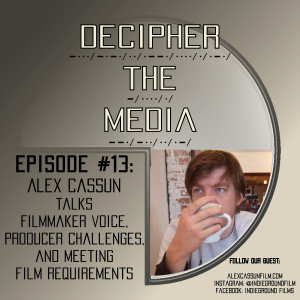 Decipher the Media #13: Alex Cassun Talks Filmmaker Voice, Producer Challenges, and Film Requirements