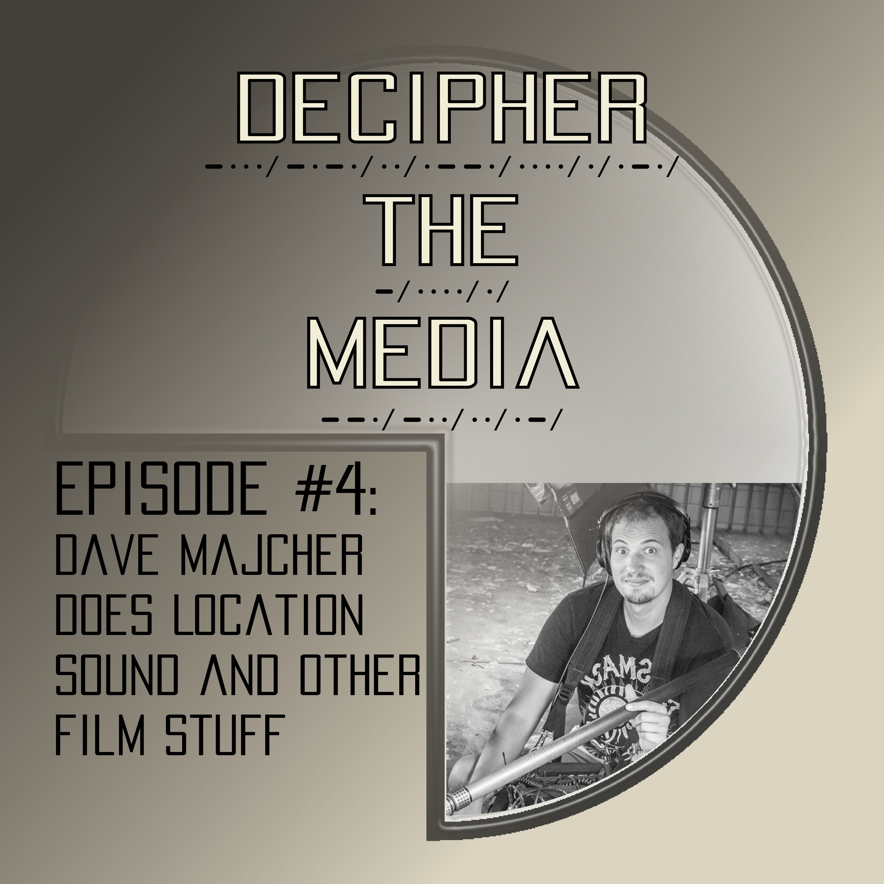 Decipher the Media #4: Dave Majcher does location sound and other film stuff