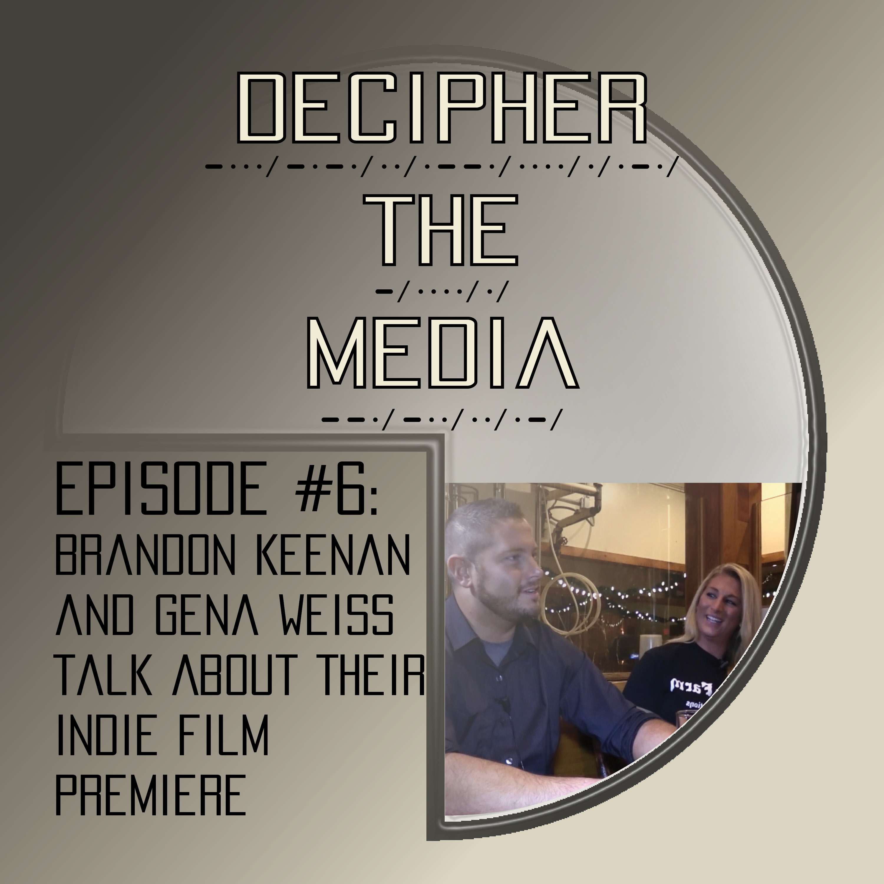 Decipher the Media #6: Brandon Keenan and Gena Weiss talk about their indie film premiere