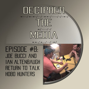 Decipher the Media #8: Joe Bucci and Ian Altenbaugh return to talk Hobo Hunters