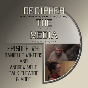 Decipher the Media #9: Danielle Winters and Andrew Wolf Talk Theatre & More