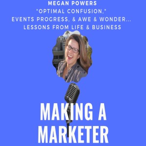 Optimal Confusion, Events Progress, & Awe & Wonder...Lessons from Life & Business with Megan Powers