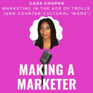 Marketing in the Age of Trolls (and Counter-Cultural “wars”) with Cass Cooper