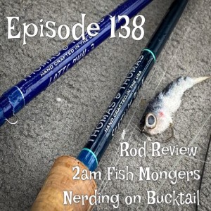 Episode 139 - Rod Review, 2am Fish Mongers and Nerding out on Bucktail