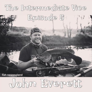 The Intermediate Vice Ep 5 - John Everett (Fish New England)