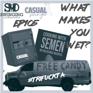 EP105 - What Makes You Wet with Casual Swinger Podcast