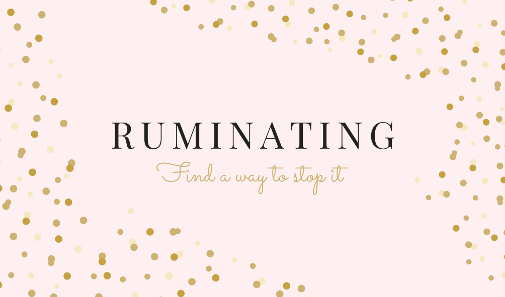 How to stop Ruminating