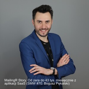 #70 Bogusz Pękalski: MailingR Story. Od zera do 43 tys. miesięcznie z aplikacji SaaS