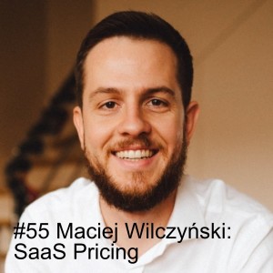 #55 Maciej Wilczyński: SaaS Pricing