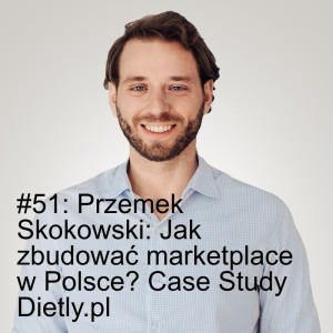 #51: Przemek Skokowski: Jak zbudować marketplace w Polsce? Case Study Dietly.pl