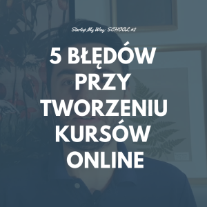 SMW School 002: 5 błędów przy tworzeniu kursów online - Mirek Burnejko