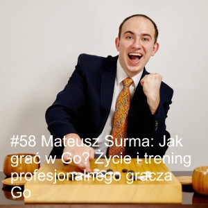 #58 Mateusz Surma: Jak grać w Go? Życie i trening profesjonalnego gracza Go