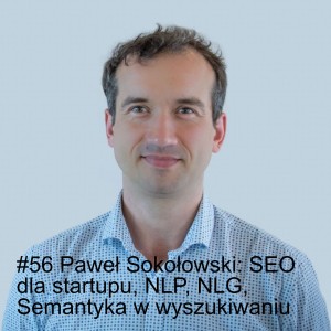 #56 Paweł Sokołowski: SEO dla startupu, NLP, NLG, Semantyka w wyszukiwaniu