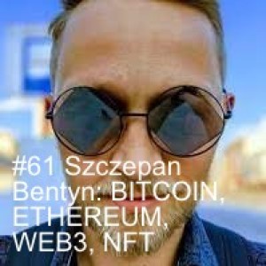 #61 Szczepan Bentyn: BITCOIN, ETHEREUM, WEB3, NFT