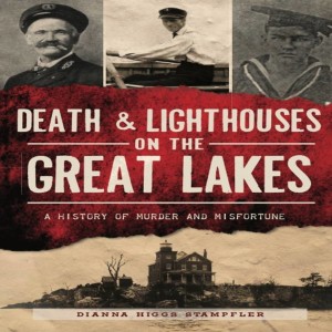 Straight From The Author 24: Death & Lighthouses of the Great Lakes: A History of Misfortune & Murder