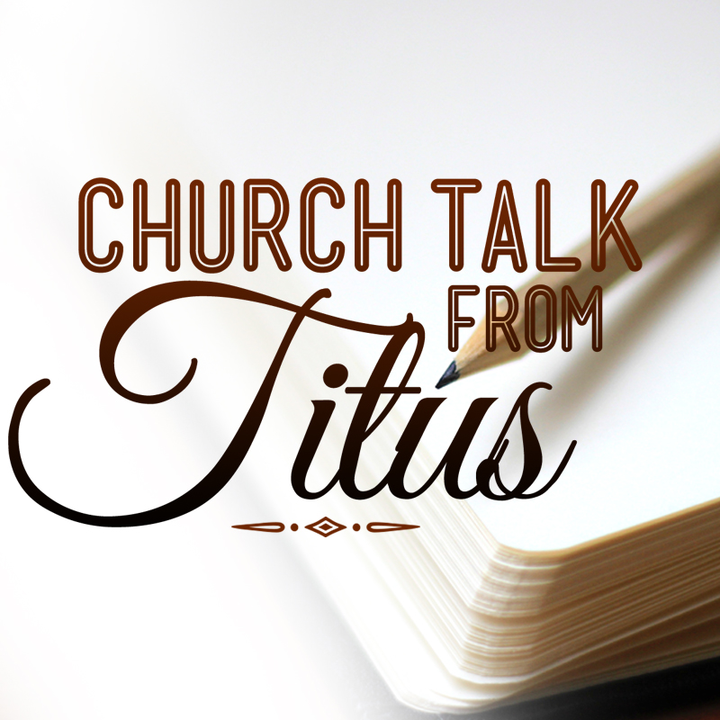 Church Talk From Titus / Doing What Is Good