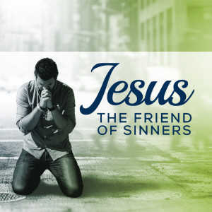 Jesus: Friend Of Sinners