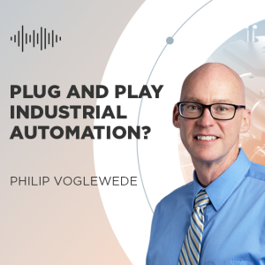 Plug and Play Industrial Automation? It’s Only a Matter of Time