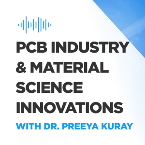 PCB Industry & Material Science Innovations w/ Dr. Preeya Kuray