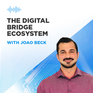 The Digital Bridge Ecosystem with Joao Beck