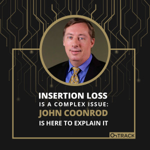 Insertion Loss is a Complex Issue: John Coonrod is Here to Explain It
