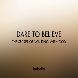 Dare to Believe - Walking with God (Pastor Isabella)