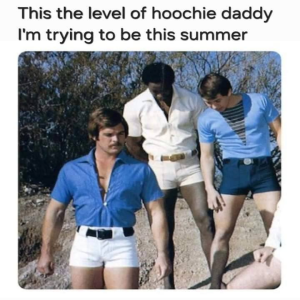 It’s Gonna Be A Hoochie Daddy Summer!