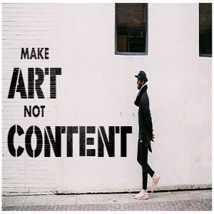 Make Art Not Content