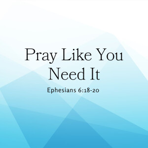 Pray Like You Need It