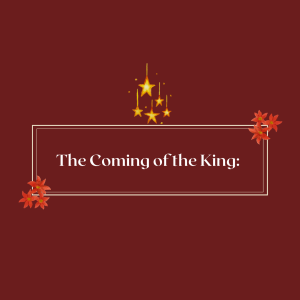 The Coming of the King: Hope Made Manifest